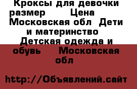 Кроксы для девочки размер 2-3 › Цена ­ 700 - Московская обл. Дети и материнство » Детская одежда и обувь   . Московская обл.